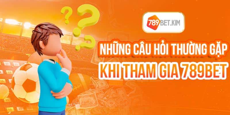 Những câu hỏi thường gặp khi tham gia 789BET