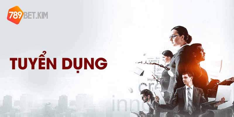 Tuyển dụng 789BET đa dạng, phong phú cực kỳ