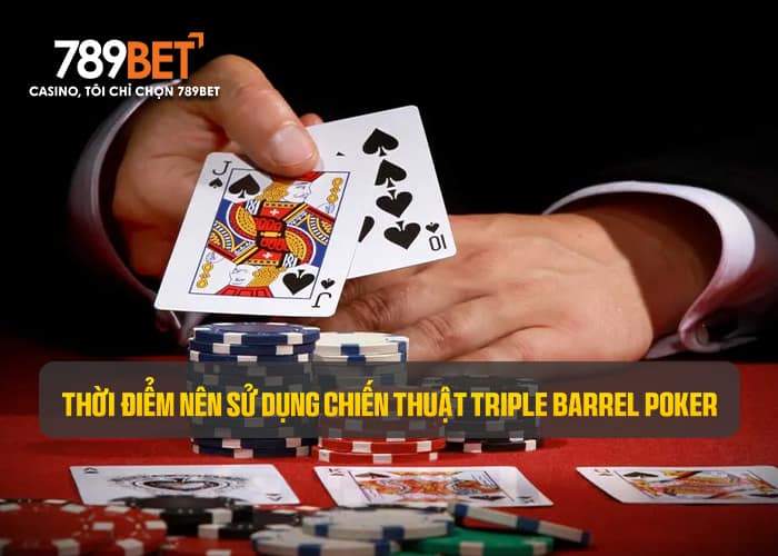 Áp dụng chiến thuật Triple Barrel Poker đúng thời điểm để mang lại hiểu quả cao