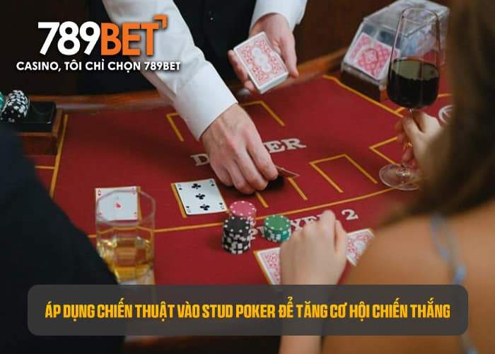 Áp dụng chiến thuật vào Stud Poker để tăng khả năng chiến thắng