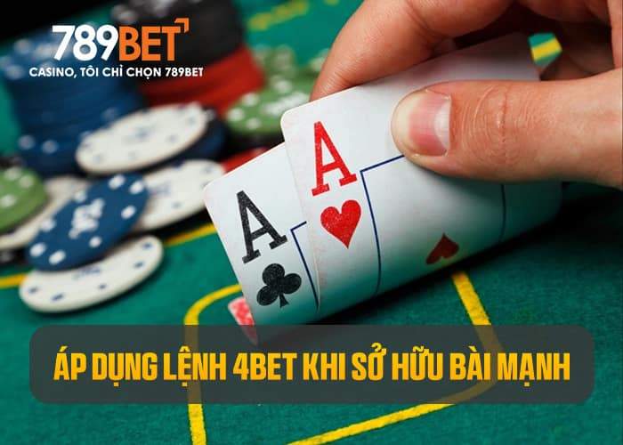 Áp dụng lệnh 4bet khi sở hữu bài mạnh