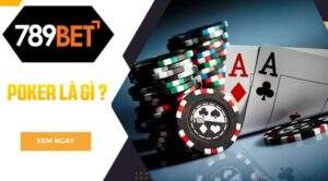 Tìm hiểu Poker là gì cùng 789BET