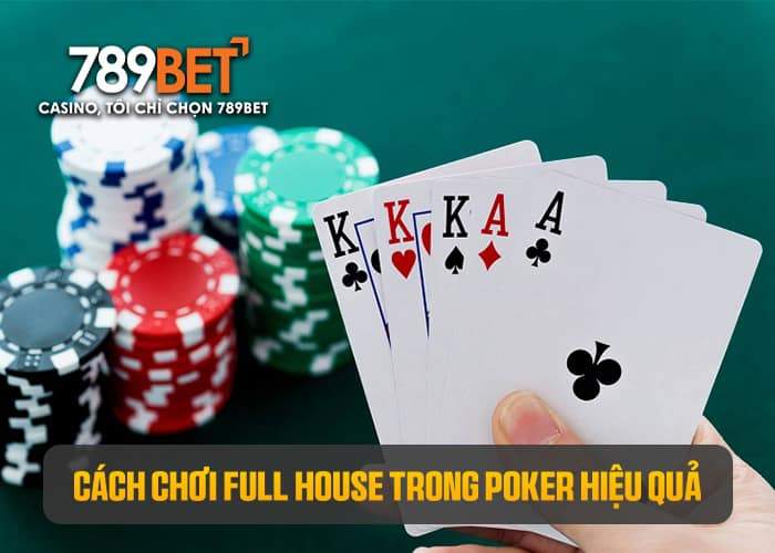 Tìm hiểu cách chơi Full House trong Poker hiệu quả