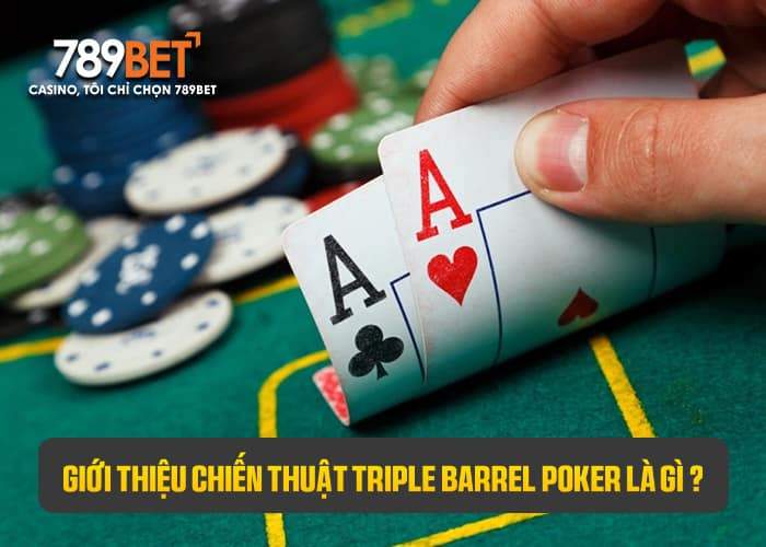 Triple Barrel Poker là chiến thuật đặt cược lớn 3 lần liên tiếp