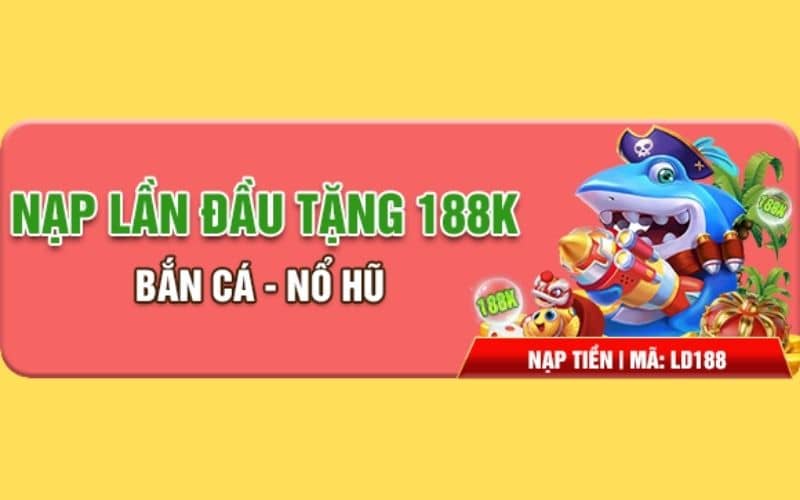 Cách thức nhận khuyến mãi nạp đầu bắn cá nổ hũ tặng 188K